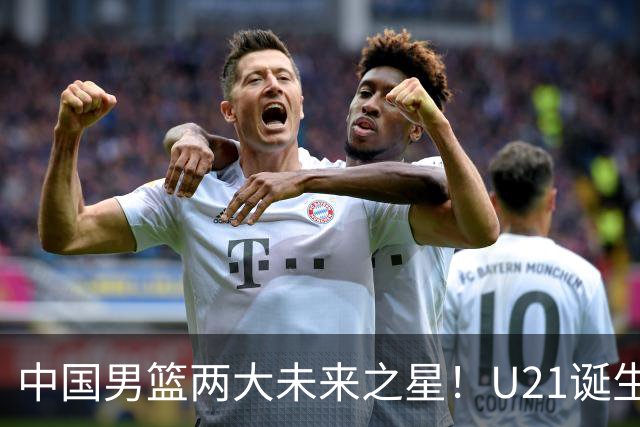 中国男篮两大未来之星！U21诞生两次50+ 管子煜53分&王证51分！