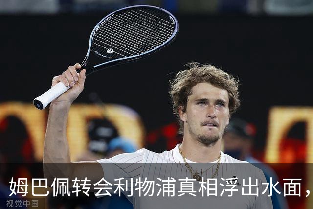 姆巴佩转会利物浦真相浮出水面，前利物浦主帅披露未能成行原因