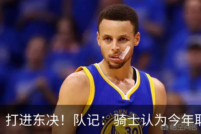 打进东决！队记：骑士认为今年取得这样的成绩哈登是关键因素