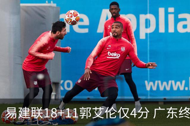 易建联18+11郭艾伦仅4分 广东终结辽宁4连胜