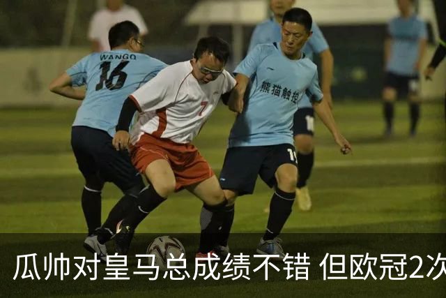 瓜帅对皇马总成绩不错 但欧冠2次都输给安帅