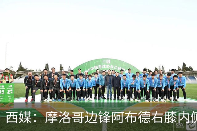 西媒：摩洛哥边锋阿布德右膝内侧副韧带扭伤，或因伤错过世界杯