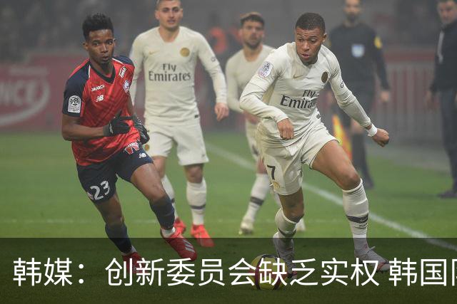 韩媒：创新委员会缺乏实权 韩国队或因政府干预遭禁赛