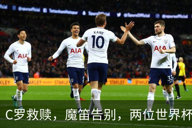 C罗救赎，魔笛告别，两位世界杯传奇终章交错